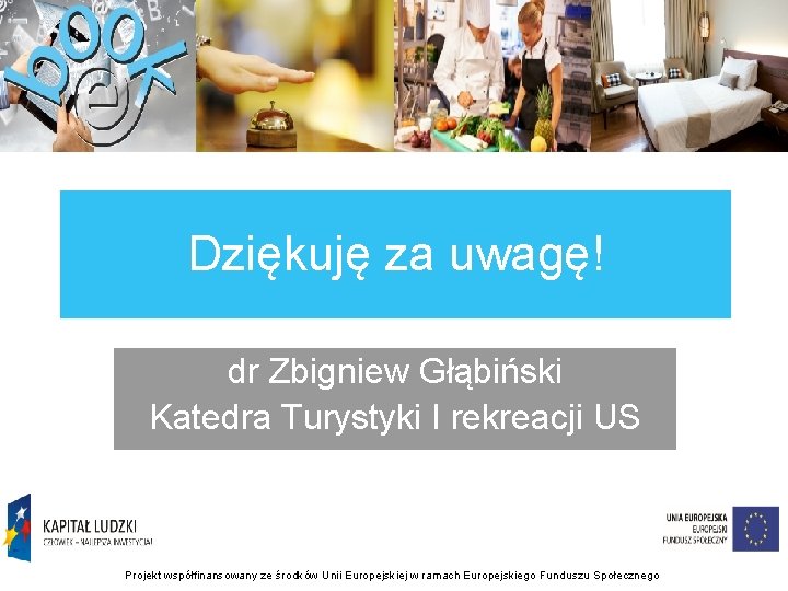 Dziękuję za uwagę! dr Zbigniew Głąbiński Katedra Turystyki I rekreacji US Projekt współfinansowany ze