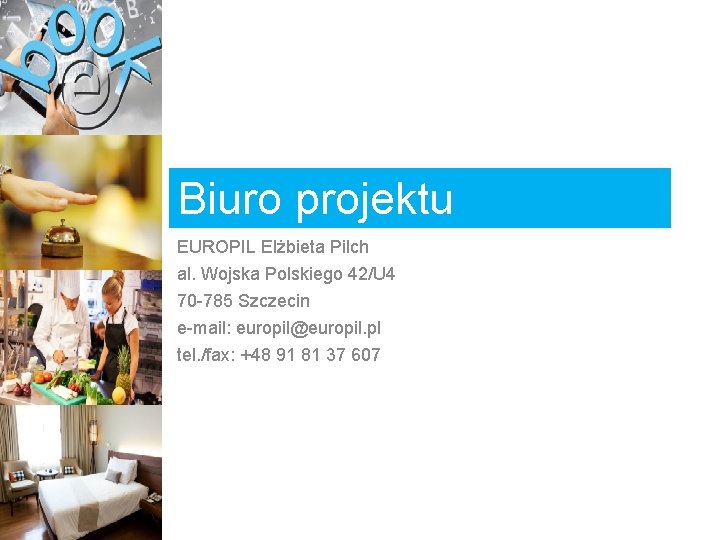 Biuro projektu EUROPIL Elżbieta Pilch al. Wojska Polskiego 42/U 4 70 -785 Szczecin e-mail: