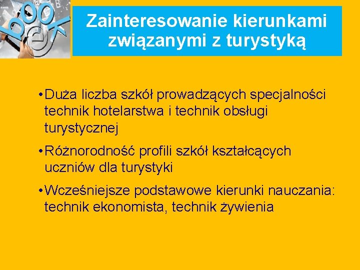 Zainteresowanie kierunkami związanymi z turystyką • Duża liczba szkół prowadzących specjalności technik hotelarstwa i