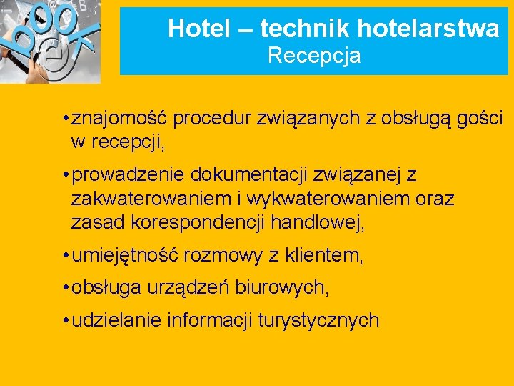 Hotel – technik hotelarstwa Recepcja • znajomość procedur związanych z obsługą gości w recepcji,