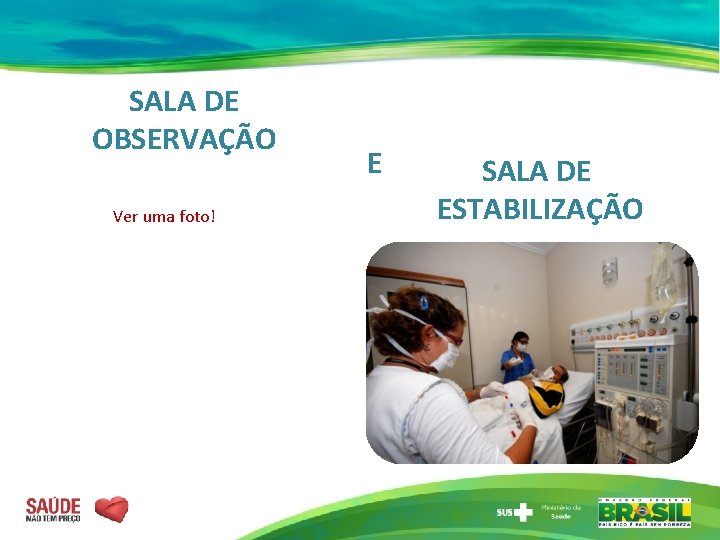SALA DE OBSERVAÇÃO Ver uma foto! E SALA DE ESTABILIZAÇÃO 