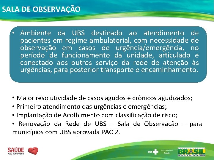 SALA DE OBSERVAÇÃO • Ambiente da UBS destinado ao atendimento de pacientes em regime