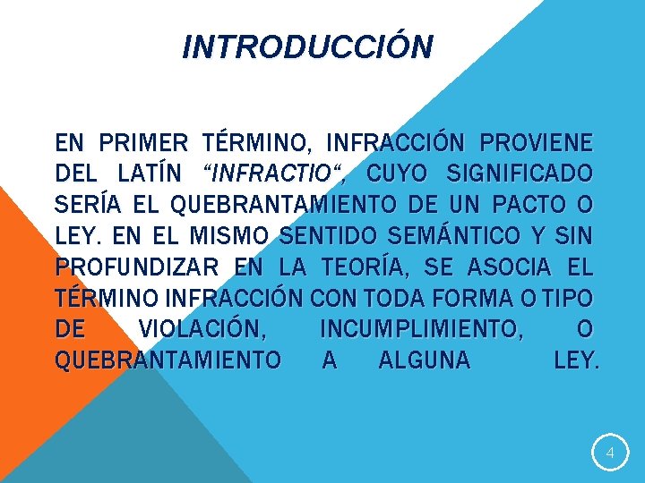 INTRODUCCIÓN EN PRIMER TÉRMINO, INFRACCIÓN PROVIENE DEL LATÍN “INFRACTIO“, CUYO SIGNIFICADO SERÍA EL QUEBRANTAMIENTO