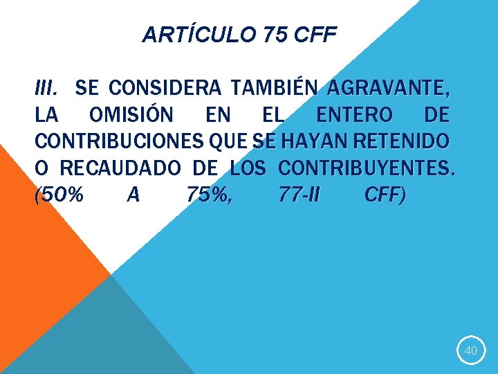 ARTÍCULO 75 CFF III. SE CONSIDERA TAMBIÉN AGRAVANTE, LA OMISIÓN EN EL ENTERO DE