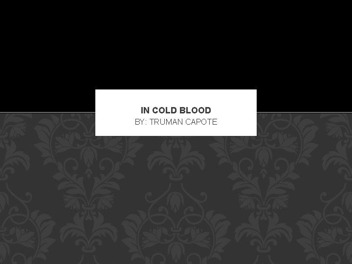 IN COLD BLOOD BY: TRUMAN CAPOTE 
