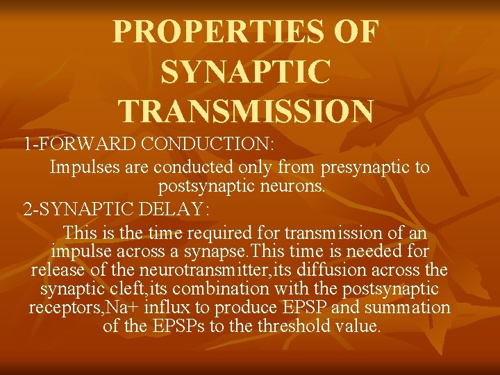 PROPERTIES OF SYNAPTIC TRANSMISSION 1 -FORWARD CONDUCTION: Impulses are conducted only from presynaptic to