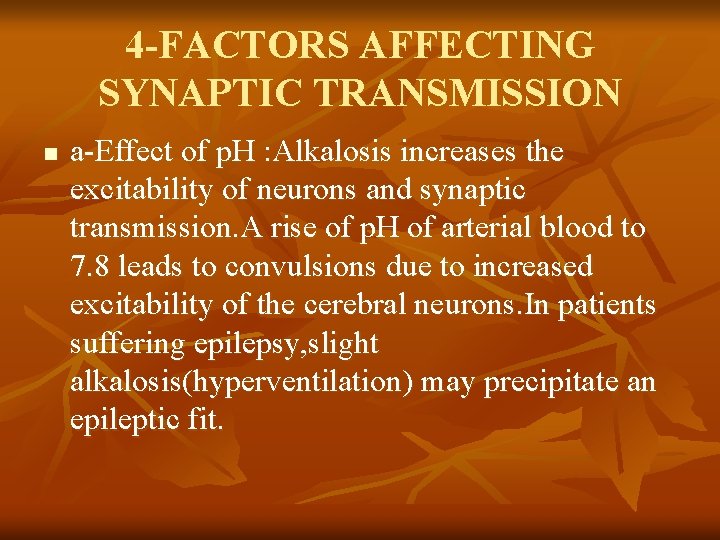4 -FACTORS AFFECTING SYNAPTIC TRANSMISSION n a-Effect of p. H : Alkalosis increases the