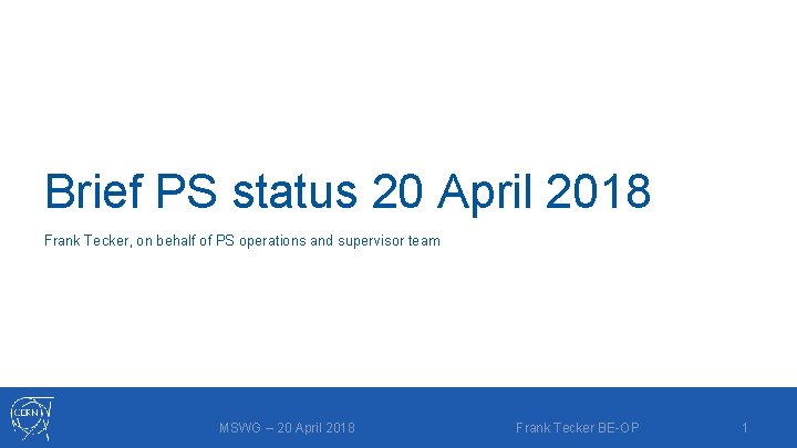 Brief PS status 20 April 2018 Frank Tecker, on behalf of PS operations and