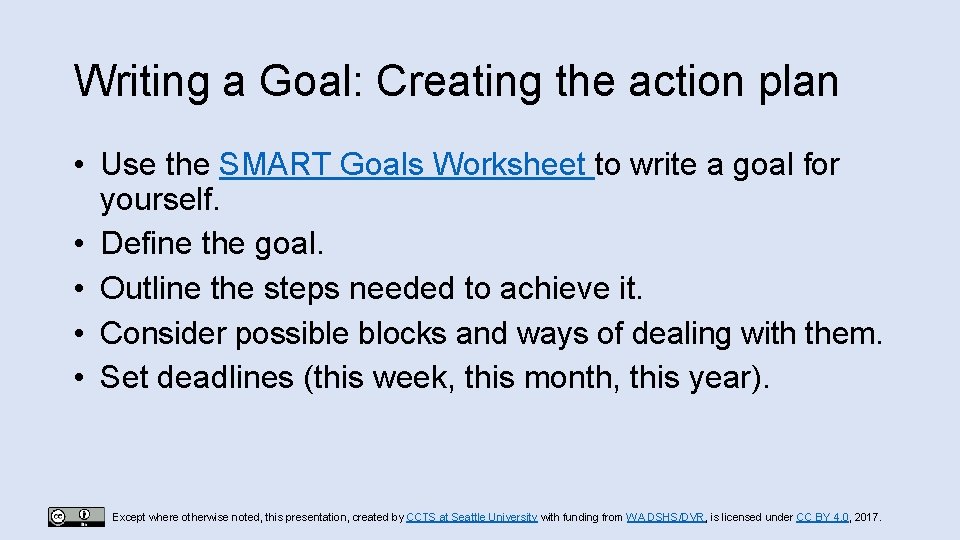 Writing a Goal: Creating the action plan • Use the SMART Goals Worksheet to