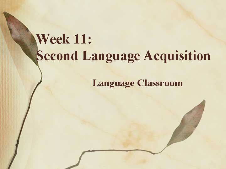 Week 11: Second Language Acquisition Language Classroom 