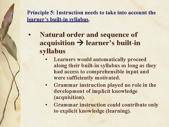 Principle 5: Instruction needs to take into account the learner’s built-in syllabus. • Natural
