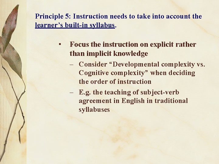 Principle 5: Instruction needs to take into account the learner’s built-in syllabus. • Focus