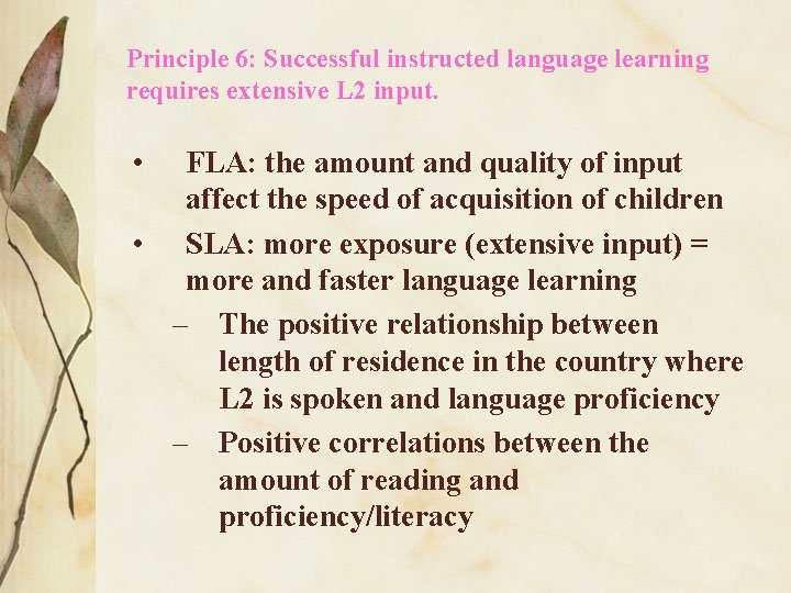 Principle 6: Successful instructed language learning requires extensive L 2 input. • FLA: the