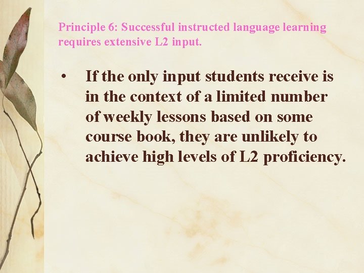 Principle 6: Successful instructed language learning requires extensive L 2 input. • If the