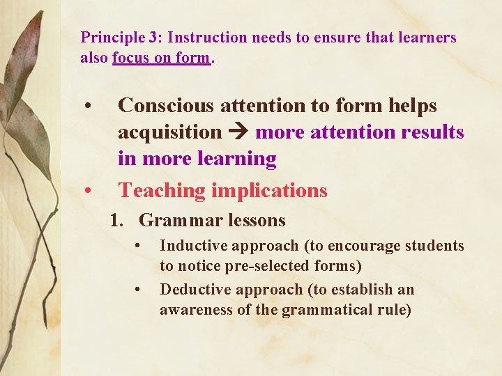 Principle 3: Instruction needs to ensure that learners also focus on form. • •