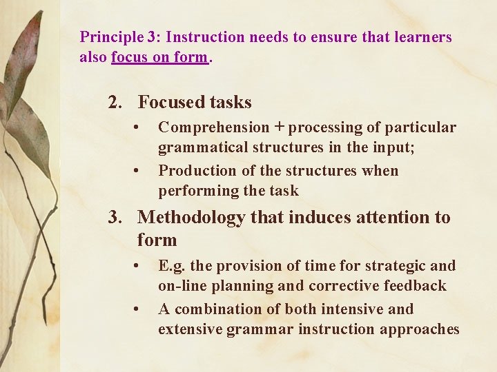 Principle 3: Instruction needs to ensure that learners also focus on form. 2. Focused