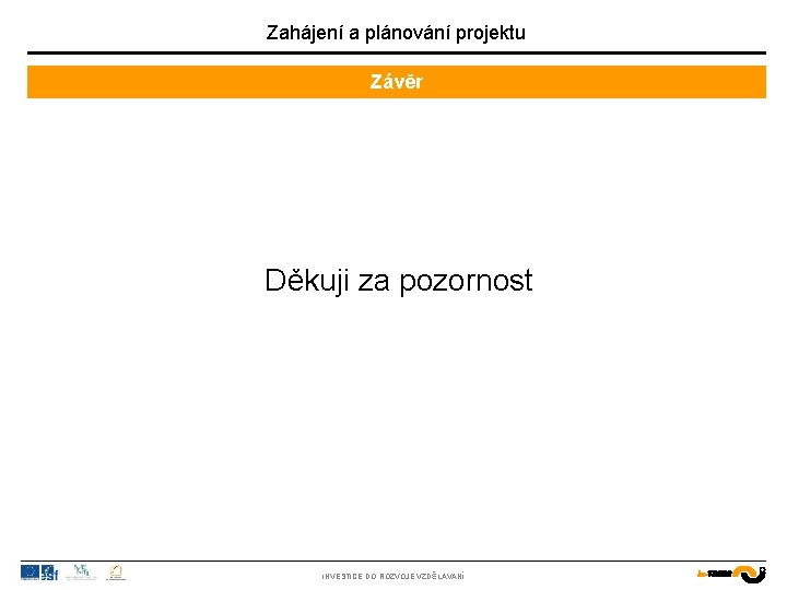 Zahájení a plánování projektu Závěr Děkuji za pozornost INVESTICE DO ROZVOJE VZDĚLÁVÁNÍ 