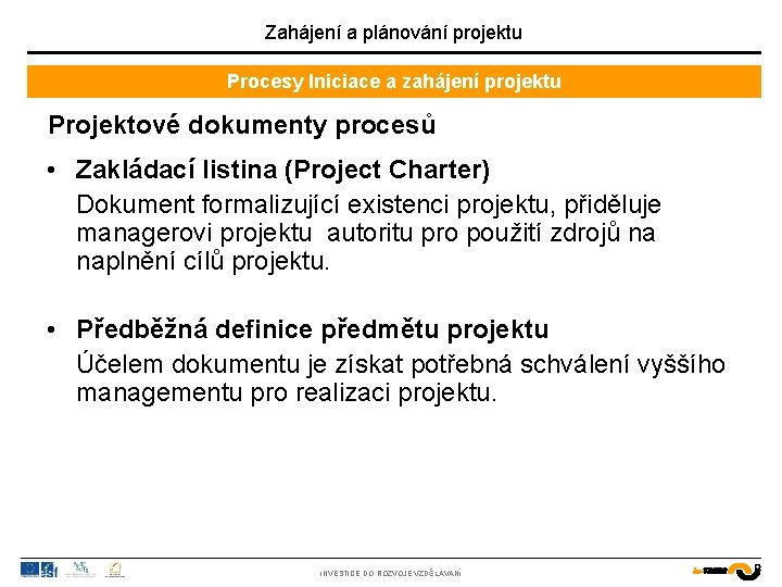 Zahájení a plánování projektu Procesy Iniciace a zahájení projektu Projektové dokumenty procesů • Zakládací