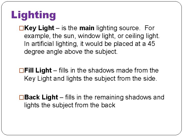 Lighting �Key Light – is the main lighting source. For example, the sun, window