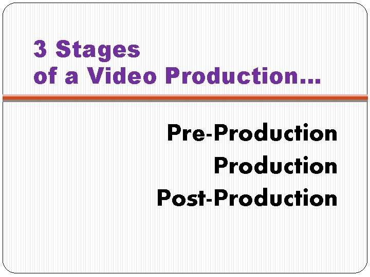 3 Stages of a Video Production… Pre-Production Post-Production 