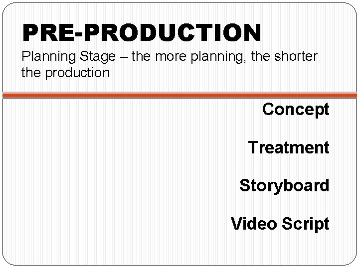 PRE-PRODUCTION Planning Stage – the more planning, the shorter the production Concept Treatment Storyboard