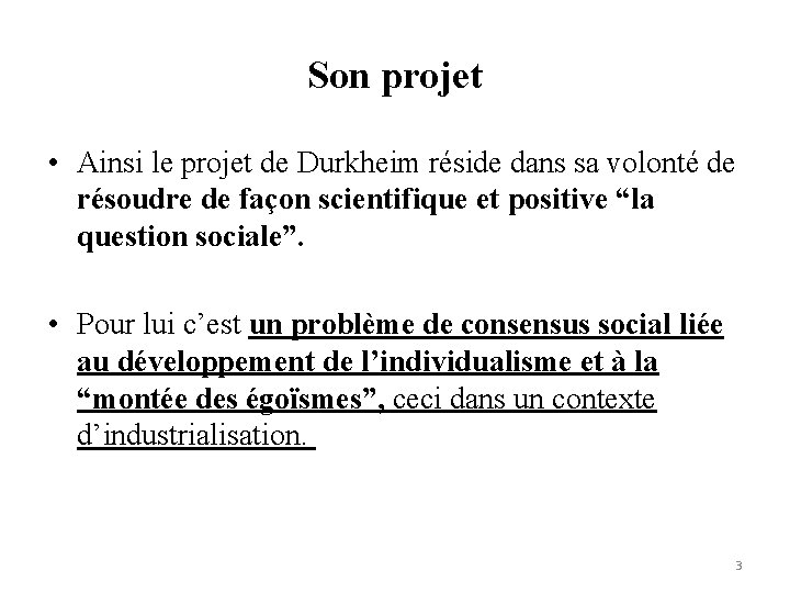 Son projet • Ainsi le projet de Durkheim réside dans sa volonté de résoudre