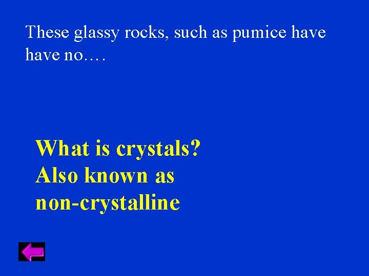 These glassy rocks, such as pumice have no…. What is crystals? Also known as
