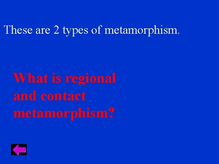 These are 2 types of metamorphism. What is regional and contact metamorphism? 