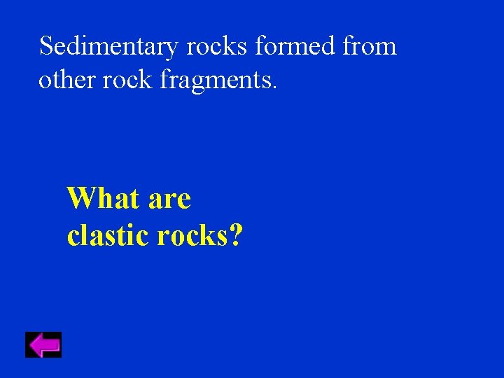 Sedimentary rocks formed from other rock fragments. What are clastic rocks? 