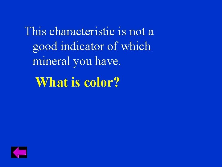 This characteristic is not a good indicator of which mineral you have. What is