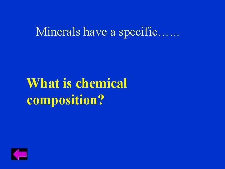 Minerals have a specific…. . . What is chemical composition? 