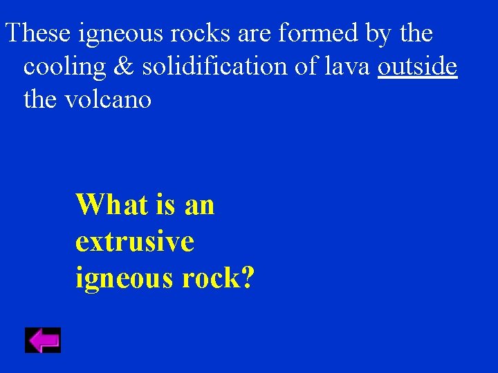 These igneous rocks are formed by the cooling & solidification of lava outside the