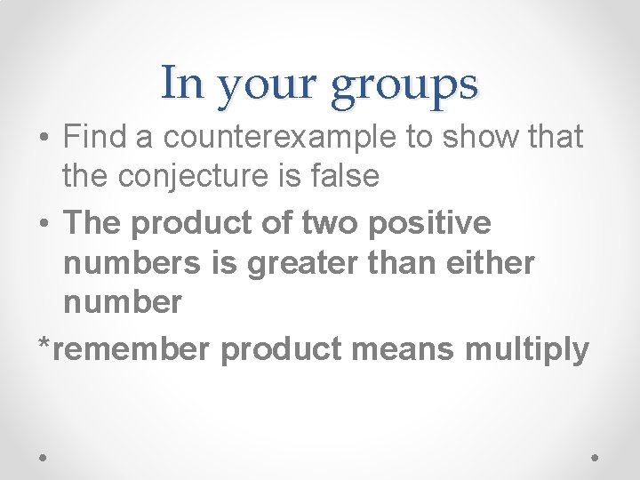 In your groups • Find a counterexample to show that the conjecture is false
