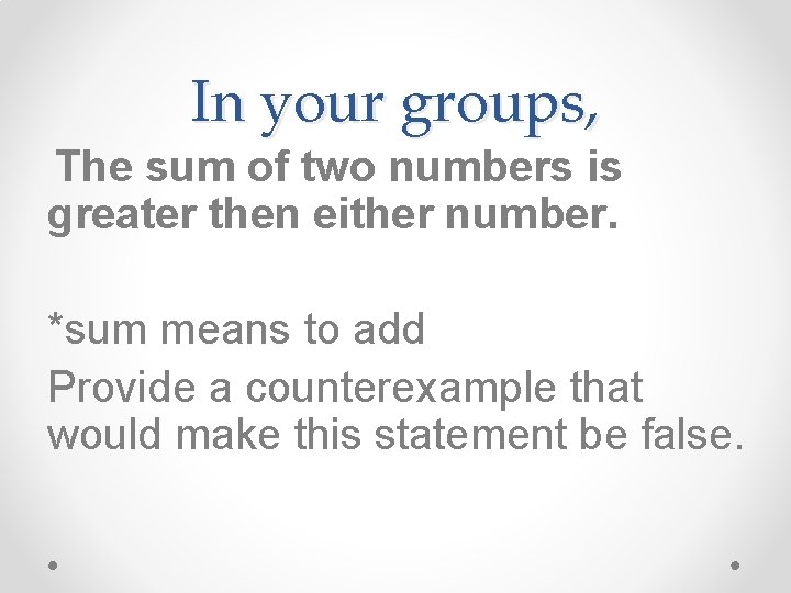 In your groups, The sum of two numbers is greater then either number. *sum