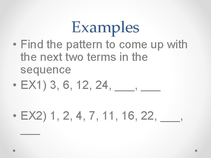 Examples • Find the pattern to come up with the next two terms in