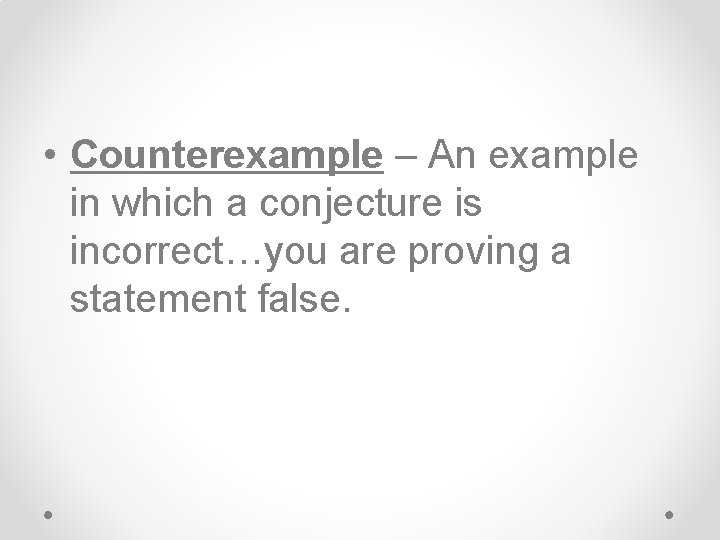  • Counterexample – An example in which a conjecture is incorrect…you are proving