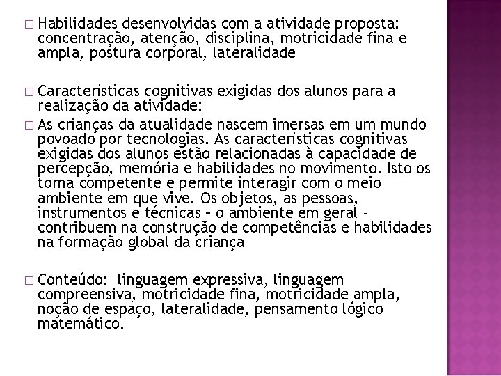 � Habilidades desenvolvidas com a atividade proposta: concentração, atenção, disciplina, motricidade fina e ampla,