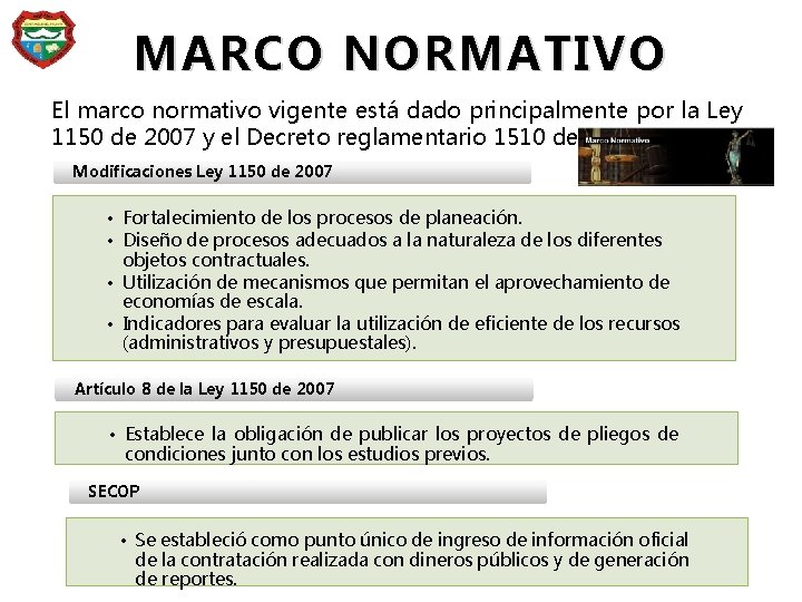 MARCO NORMATIVO El marco normativo vigente está dado principalmente por la Ley 1150 de