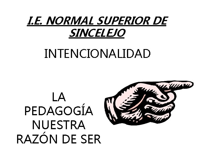 I. E. NORMAL SUPERIOR DE SINCELEJO INTENCIONALIDAD LA PEDAGOGÍA NUESTRA RAZÓN DE SER 