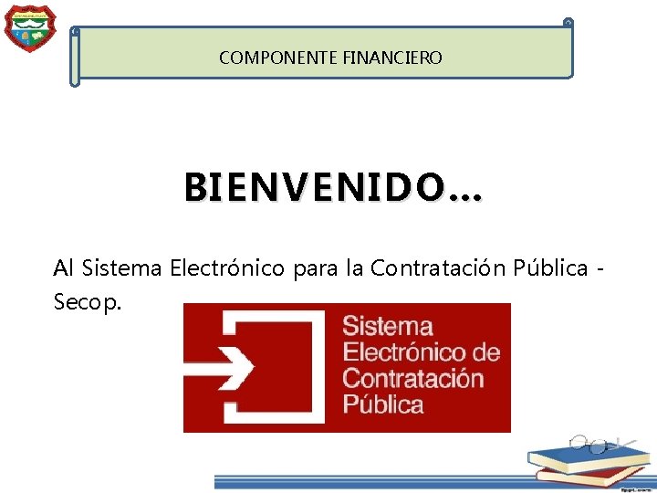 COMPONENTE FINANCIERO BIENVENIDO… Al Sistema Electrónico para la Contratación Pública Secop. 