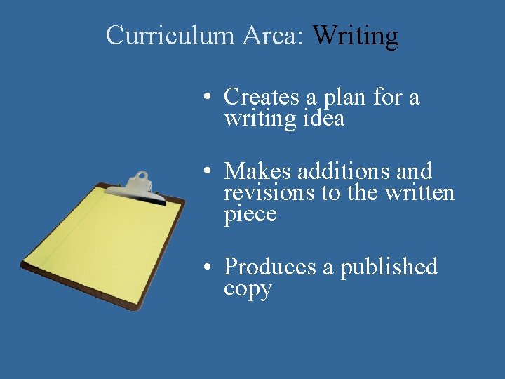 Curriculum Area: Writing • Creates a plan for a writing idea • Makes additions