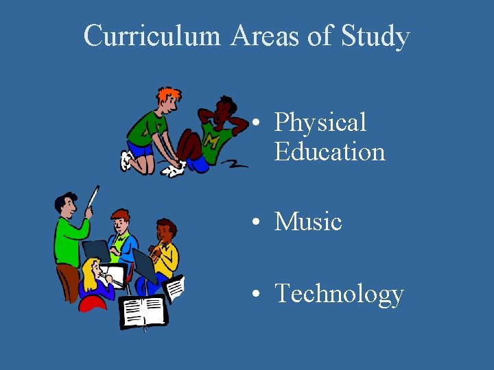 Curriculum Areas of Study • Physical Education • Music • Technology 