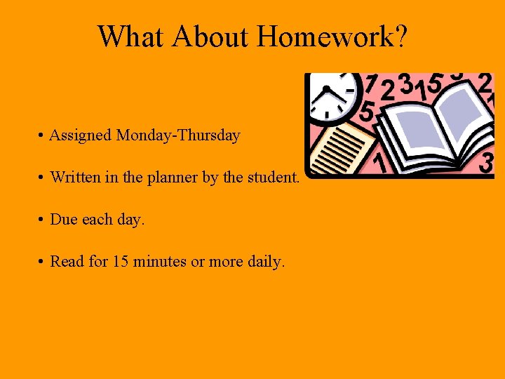 What About Homework? • Assigned Monday-Thursday • Written in the planner by the student.