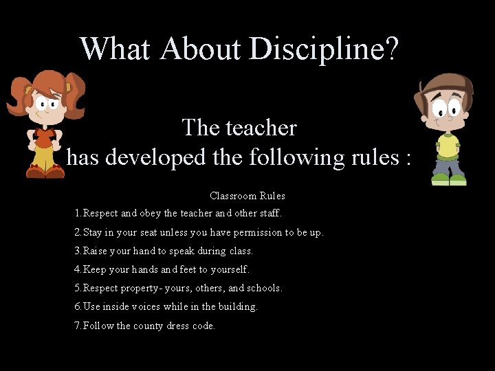 What About Discipline? The teacher has developed the following rules : Classroom Rules 1.