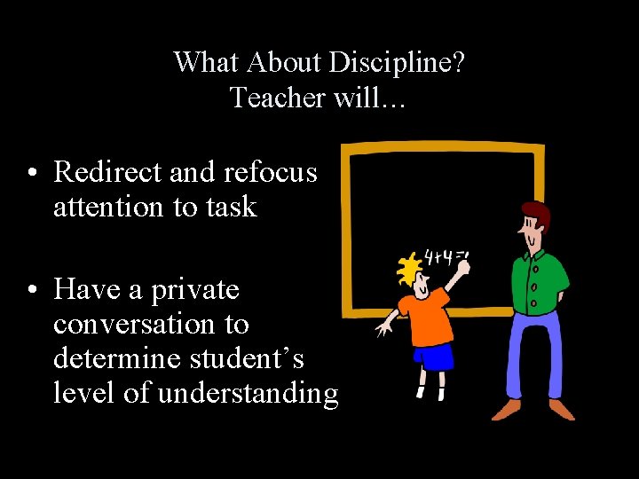 What About Discipline? Teacher will… • Redirect and refocus attention to task • Have