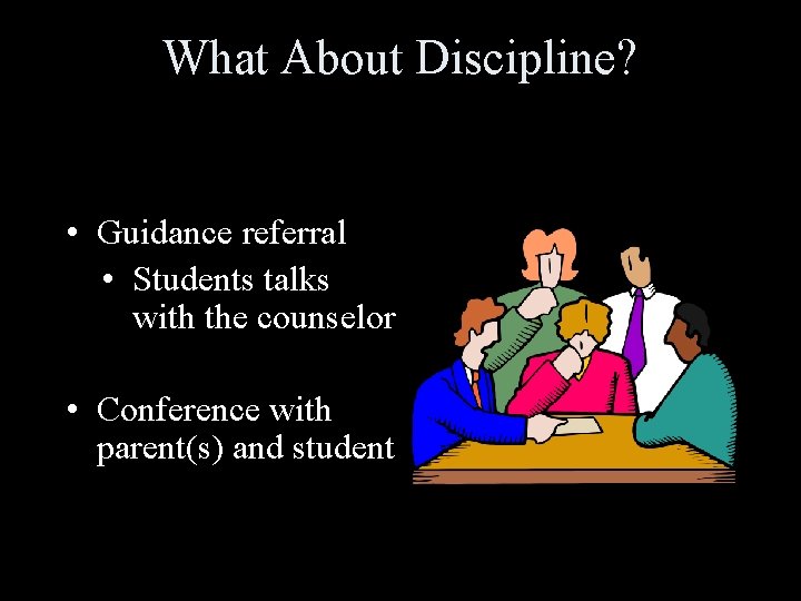 What About Discipline? • Guidance referral • Students talks with the counselor • Conference