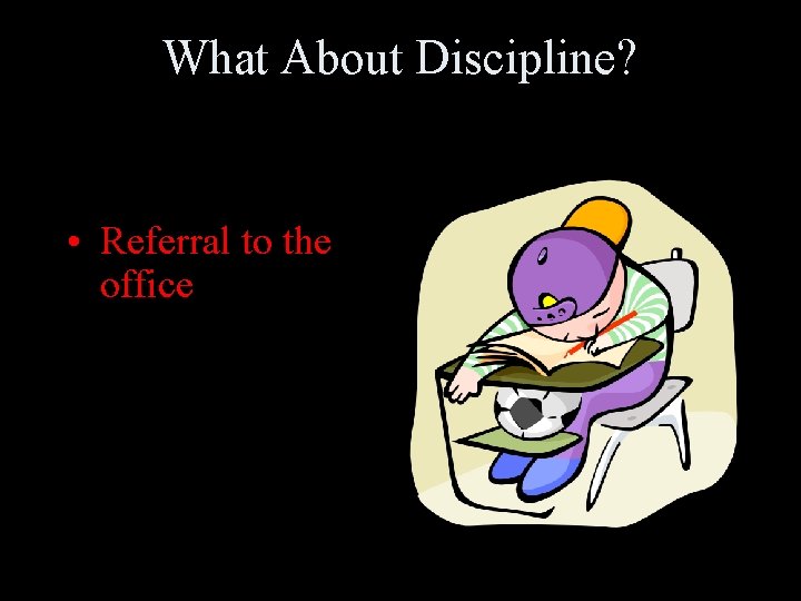 What About Discipline? • Referral to the office 