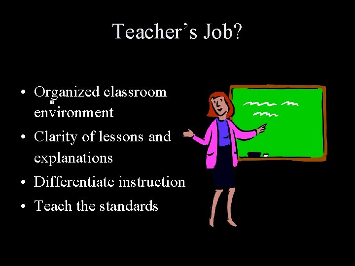 Teacher’s Job? • Organized classroom environment • Clarity of lessons and explanations • Differentiate