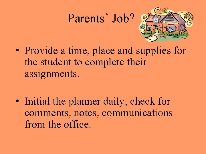 Parents’ Job? • Provide a time, place and supplies for the student to complete