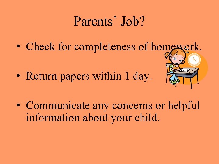 Parents’ Job? • Check for completeness of homework. • Return papers within 1 day.